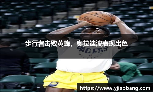 步行者击败黄蜂，奥拉迪波表现出色