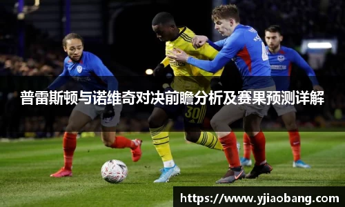 普雷斯顿与诺维奇对决前瞻分析及赛果预测详解