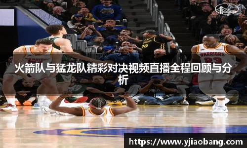 火箭队与猛龙队精彩对决视频直播全程回顾与分析