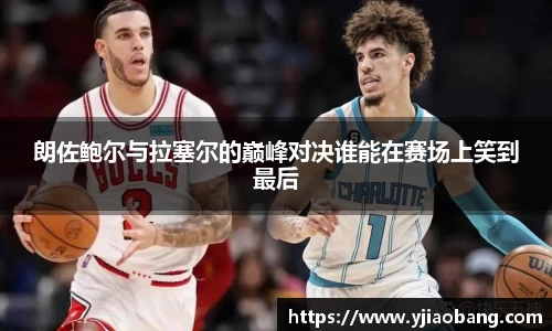 朗佐鲍尔与拉塞尔的巅峰对决谁能在赛场上笑到最后