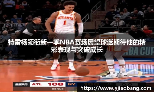 特雷杨领衔新一季NBA赛场展望球迷期待他的精彩表现与突破成长